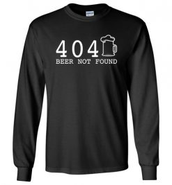 $23.95 - 404 Beer Not Found T-Shirts Funny St. Patricks Day Troll Gift Long Sleeve T-Shirt