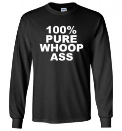 $23.95 – 100% Pure Whoop Ass Funny Long Sleeve T-Shirt