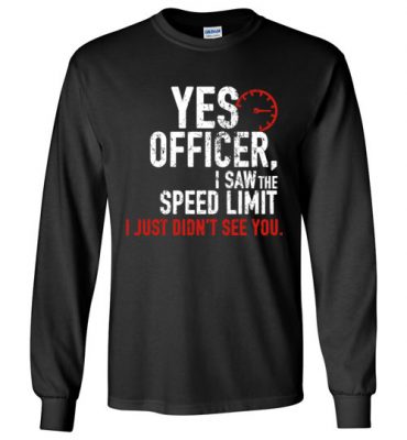 $23.95 – Funny Car Enthusiasts & Mechanics Shirts Yes Officer Speeding Long Sleeve T-Shirt