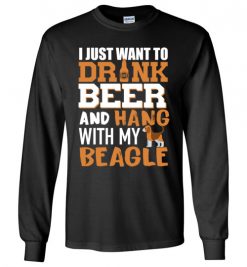 $23.95 – I Just Want To Drink Beer And Hang With My Beagle Shirts Funny Dog Lover Long Sleeve T-Shirt