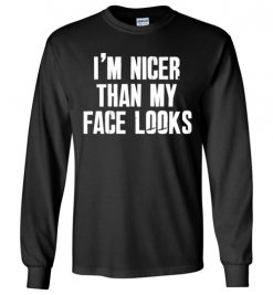 $23.95 - I’m nicer than my face looks funny Long sleeve T-Shirt