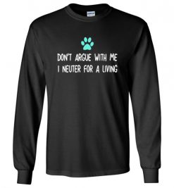 $23.95 – Don't Argue with Veterinarian I Neuter For A Living Funny Shirts Vet Gift Long Sleeve T-Shirt