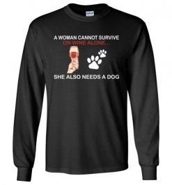 $23.95 – Wine & Dog Lovers Shirts A Woman Cannot Survive On Wine Alone She Also Needs A Dog Long Sleeve T-Shirt