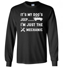 $23.95 – It's My Dog's Jeep, I'm Just The Mechanic Shirts Funny Jeep Lovers Gift Long Sleeve T-Shirt