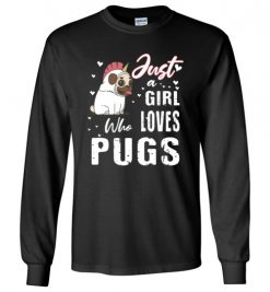 $23.95 – Dog Lovers Shirts Just a Girl Who Loves Pugs Long Sleeve T-Shirt