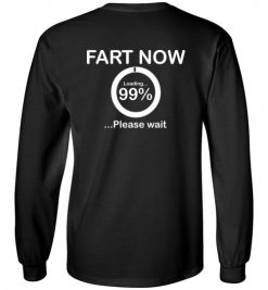 $23.95 Fart now, loading 99% Please wait funny dad tee Long Sleeve T-Shirt