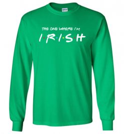 $23.95 – The one where I'm Irish T-Shirts Funny Friends Gift for St. Patricks Day Long Sleeve T-Shirt