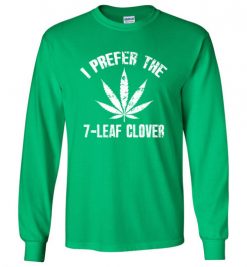 $23.95 – I Prefer The 7-Leaf Clover Tshirts Funny St Patricks Day Marijuana Tee Long Sleeve T-Shirt