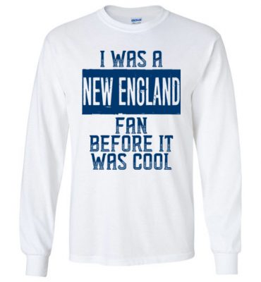 $23.95 – I Was A New England Fan Before It Was Cool Shirts New England Football Fan Long Sleeve T-Shirt