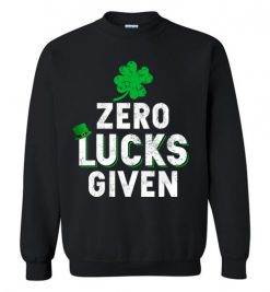 $29.95 – Zero Lucks Given Funny St. Patrick's Day Tee Sweatshirt