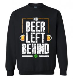 $29.95 – No Beer Left Behind Shirts Drinking Irish Beer St. Patrick's Day Funny Gift Sweatshirt