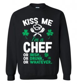 $29.95 – Kiss Me I’m A Chef Or Irish Funny St Patricks Day Tee Sweatshirt