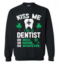 $29.95 – Kiss Me I’m A Dentist Or Irish Or Drunk Or Whatever Funny St Patricks Day Tee Sweatshirt