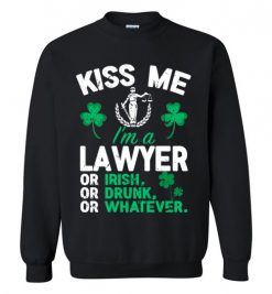 $29.95 – Kiss Me I’m A Lawyer Or Irish Or Drunk Or Whatever Funny St Patricks Day Tee Sweatshirt