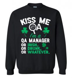 $29.95 – Kiss Me I’m A QA Manager Or Irish Or Drunk Or Whatever Funny St Patricks Day Tee Sweatshirt