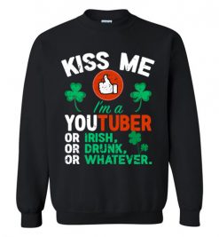 $29.95 – Kiss Me I’m A Youtuber Or Irish Or Drunk Or Whatever Funny St Patricks Day Tee Sweatshirt