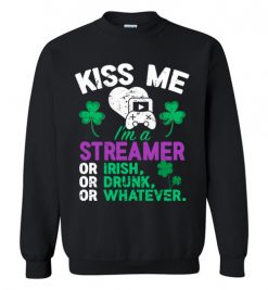 $29.95 – Kiss Me I’m A Streamer Or Irish Or Drunk Or Whatever Funny St Patricks Day Tee Sweatshirt