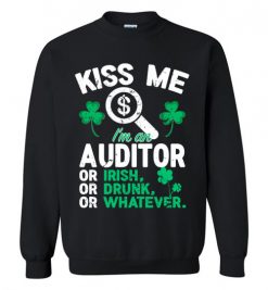 $29.95 – Kiss Me I’m An Auditor Or Irish Or Drunk Or Whatever Funny St Patricks Day Tee Sweatshirt