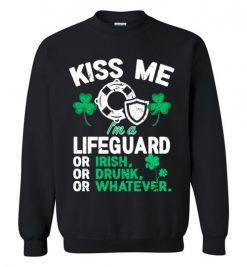 $29.95 – Kiss Me I’m A Lifeguard Or Irish Or Drunk Or Whatever Funny St Patricks Day Tee Sweatshirt