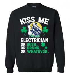 $29.95 – Kiss Me I’m An Electrician Or Irish Or Drunk Or Whatever Funny St Patricks Day Tee Sweatshirt