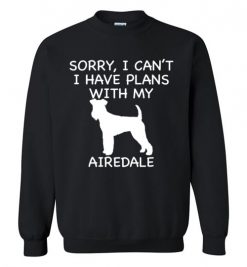 $29.95 – Sorry, I Can't. I Have Plans With My Airedale Dog Funny Dog Tee Shirts Sweatshirt