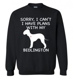 $29.95 – Sorry, I Can't. I Have Plans With My Bedlington Dog Funny Dog Tee Shirts Sweatshirt