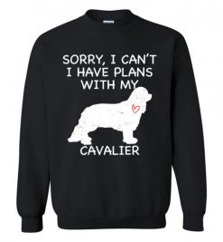 $29.95 – Sorry, I Can't. I Have Plans With My Cavalier Dog Funny Dog Tee Shirts Sweatshirt