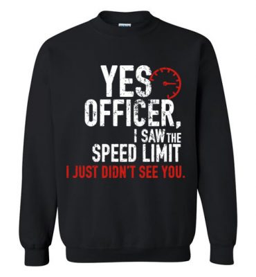 $29.95 – Funny Car Enthusiasts & Mechanics Shirts Yes Officer Speeding Sweatshirt