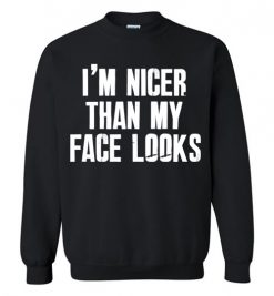 $29.95 - I’m nicer than my face looks funny Sweatshirt