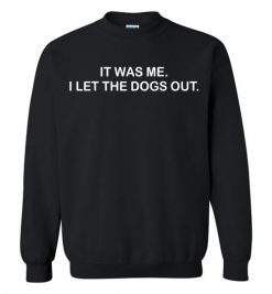 $29.95 - It Was Me I Let the Dogs Out Shirts Funny Dog Lovers Sweatshirt