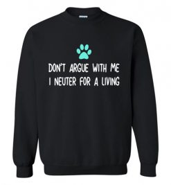 $29.95 – Don't Argue with Veterinarian I Neuter For A Living Funny Shirts Vet Gift Sweatshirt