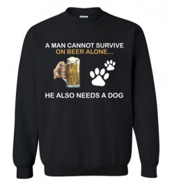 $29.95 – Beer & Dog Lovers Shirts A Man Cannot Survive On Beer Alone He Also Needs A Dog Sweatshirt