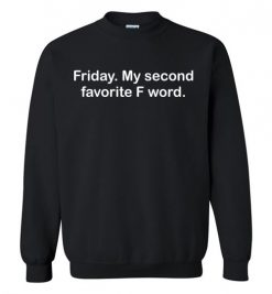 $29.95 – Friday - My Second Favorite F Word Funny Sweatshirt