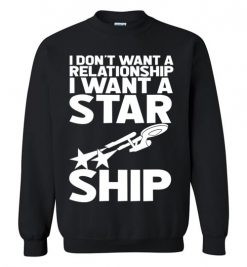 $29.95 – I don't want a relationship, I want a Star Ship Funny Star Wars Sweatshirt