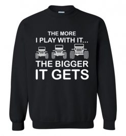 $29.95 – The More I Play With It...The Bigger It Gets Shirts Cool Off Road Jeep Gift Sweatshirt