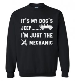 $29.95 – It's My Dog's Jeep, I'm Just The Mechanic Shirts Funny Jeep Lovers Gift Sweatshirt