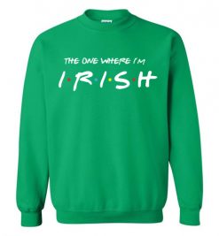 $29.95 – The one where I'm Irish T-Shirts Funny Friends Gift for St. Patricks Day Sweatshirt