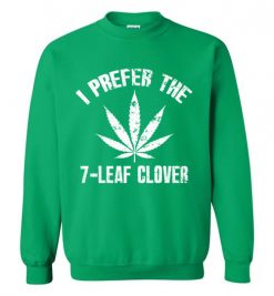 $29.95 – I Prefer The 7-Leaf Clover Tshirts Funny St Patricks Day Marijuana Tee Sweatshirt