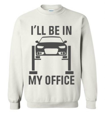 $29.95 – Garage Car Mechanics Gift Funny Shirts I'll Be in my Office Sweatshirt