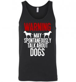 $24.95 – Warning May Spontaneously Talk About Dogs T-Shirts Funny Dog lovers Tee Unisex Tank