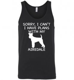 $24.95 – Sorry, I Can't. I Have Plans With My Airedale Dog Funny Dog Tee Shirts Unisex Tank