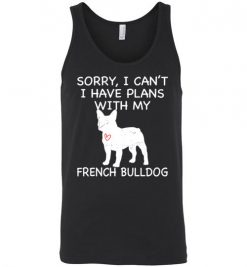 $24.95 – Sorry, I Can't. I Have Plans With My French Bulldog Dog Funny Dog Tee Shirts Unisex Tank