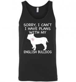 $24.95 – Sorry, I Can't. I Have Plans With My English Bulldog Dog Funny Dog Tee Shirts Unisex Tank