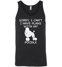 $24.95 – Sorry, I Can't. I Have Plans With My Poodle Dog Funny Dog Tee Shirts Unisex Tank