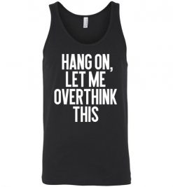 $24.95 – Hang on, Let me overthink this Funny Sarcasm Unisex Tank