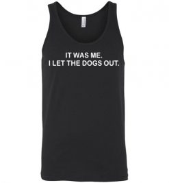 $24.95 - It Was Me I Let the Dogs Out Shirts Funny Dog Lovers Unisex Tank