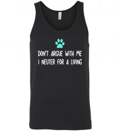 $24.95 – Don't Argue with Veterinarian I Neuter For A Living Funny Shirts Vet Gift Unisex tank