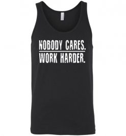 $24.95 – Nobody Cares Work Harder Funny Inspired Quote Unisex Tank