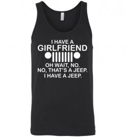 $24.95 – I have girl friend, oh wait no, that is a jeep, I have a jeep funny Unisex Tank