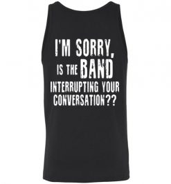 $24.95 – I'm sorry, is the band interrupting your conversation (on back) funny Unisex Tank